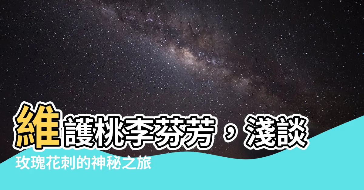 【玫瑰花刺】維護桃李芬芳，淺談玫瑰花刺的神秘之旅