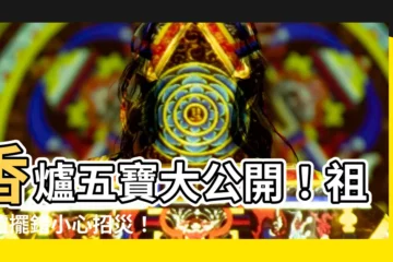 【香爐五寶】香爐五寶大公開！祖先爐擺錯小心招災！