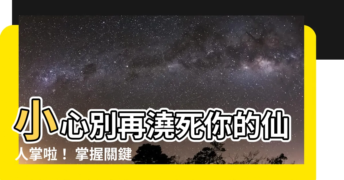 【仙人掌多久澆一次水】小心別再澆死你的仙人掌啦！ 掌握關鍵澆水時間表