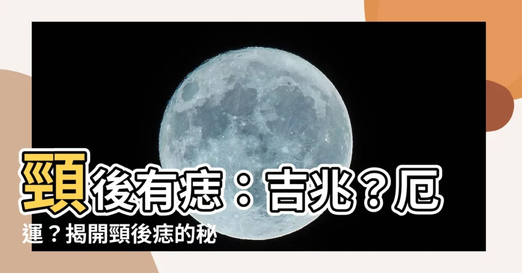 【頸後有痣】頸後有痣：吉兆？厄運？揭開頸後痣的秘密