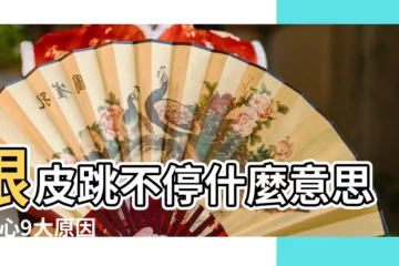 【上眼皮跳動】眼皮跳不停什麼意思 |當心9大原因 |眼皮跳不停 |