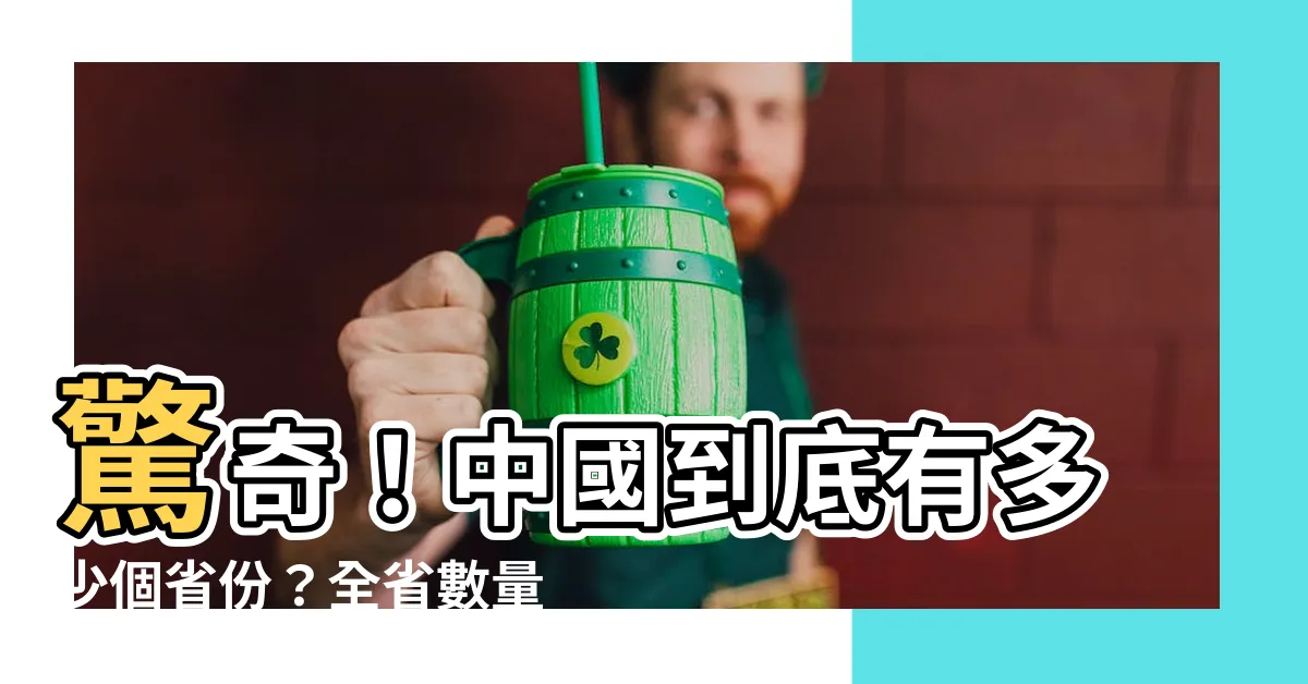 【中國有哪些省】驚奇！中國到底有多少個省份？全省數量解密