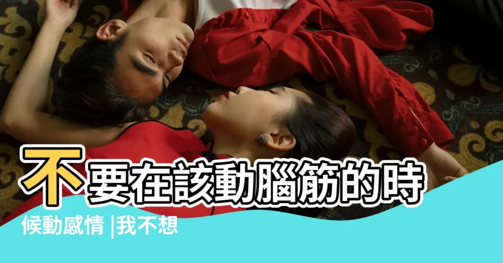 不要在該動腦筋的時候動感情 |我不想動腦筋 |談戀愛不能動腦 |【動腦筋談戀愛】