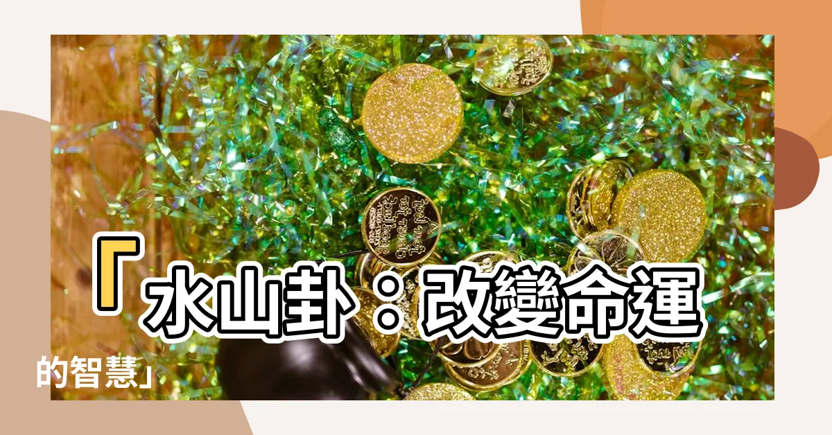 【水山卦】「水山卦：改變命運的智慧」