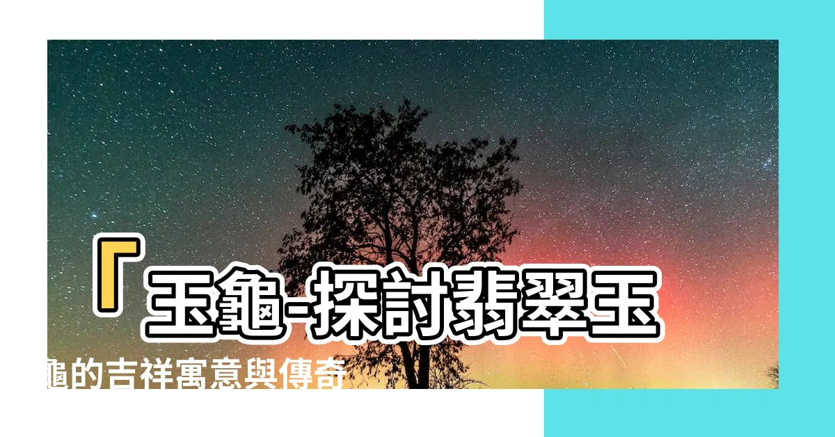 【玉龜】「玉龜-探討翡翠玉龜的吉祥寓意與傳奇故事」