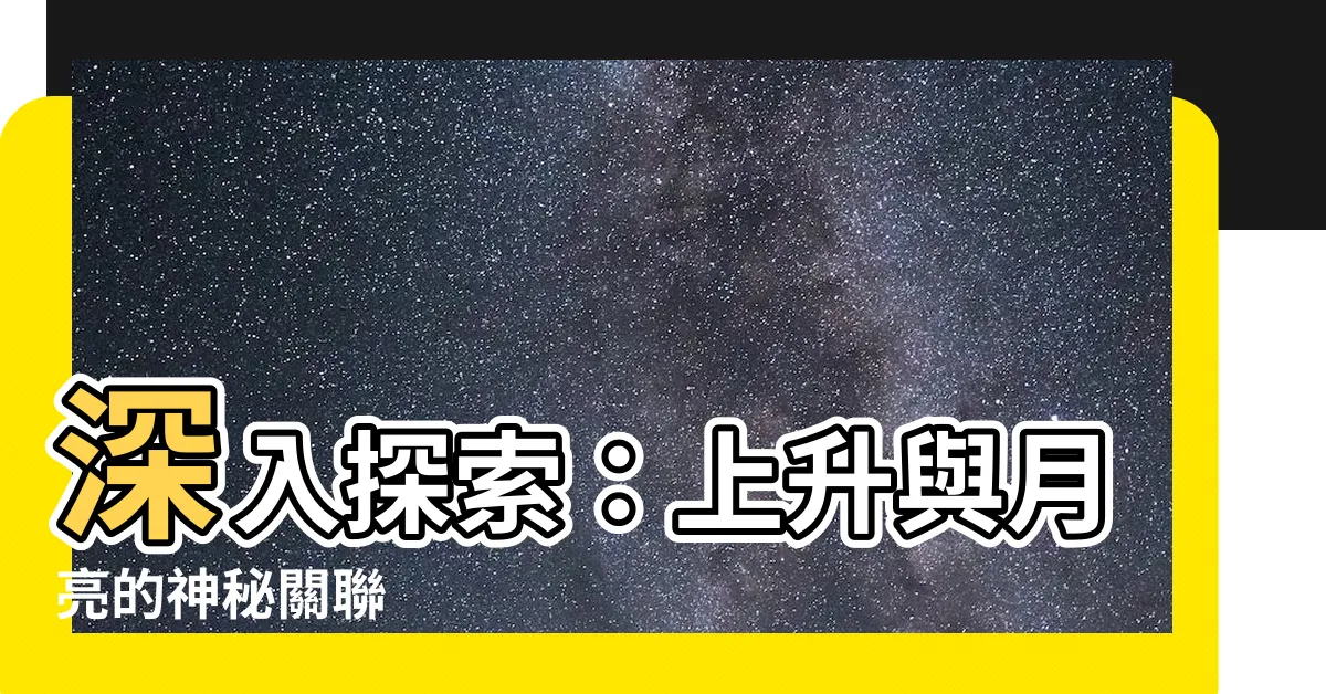 【上升跟月亮】深入探索：上升與月亮的神秘關聯