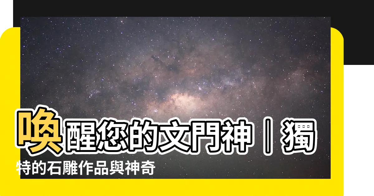 【文門神】喚醒您的文門神｜獨特的石雕作品與神奇的寓意