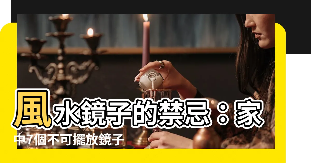 【風水 鏡子】風水鏡子的禁忌：家中7個不可擺放鏡子的地方