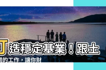【跟土有關的工作】打造穩定基業！跟土有關的工作，讓你財富穩穩賺