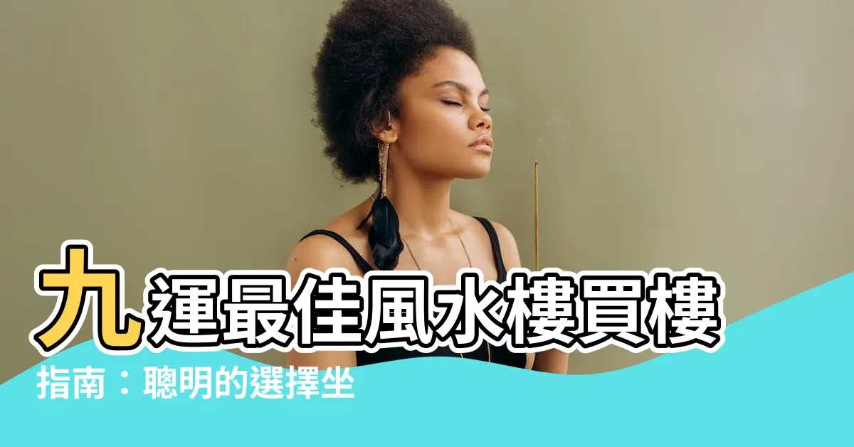 【九運坐東南向西北】九運最佳風水樓買樓指南：聰明的選擇坐向坐東南向西北