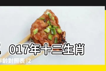 【85年出生2017多大屬相】2017年十二生肖與年齡對照表 |2017年十二生肖與年齡對照表 |十二生肖2017年對照表 |