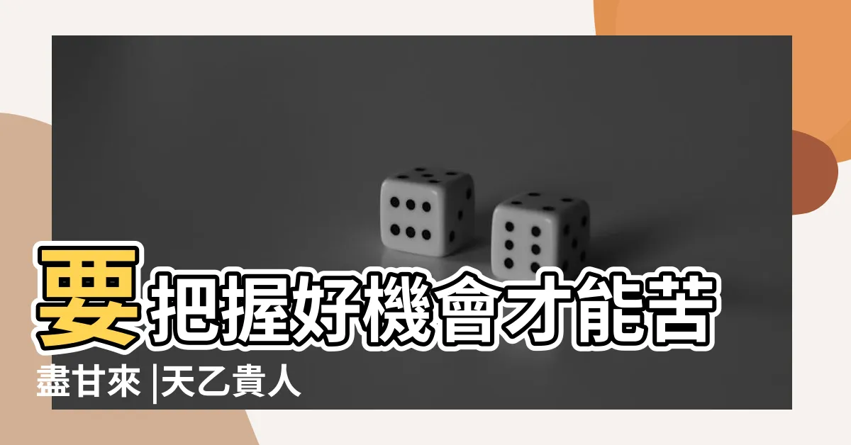 【1989是什麼生肖】要把握好機會才能苦盡甘來 |天乙貴人生肖是誰 |你身邊有嗎 |
