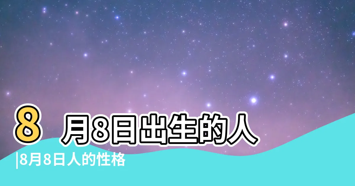 【8月8號出生的人】8月8日出生的人 |8月8日人的性格 |生日密碼8月8日 |