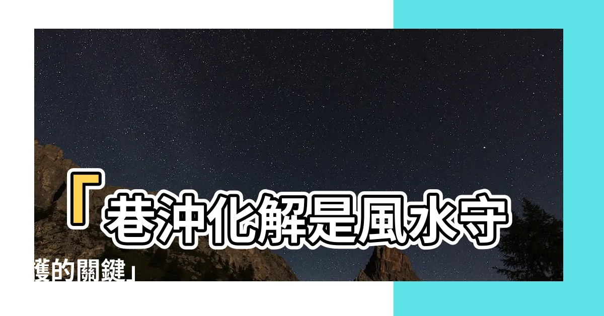 【巷沖化解】「巷沖化解是風水守護的關鍵」
