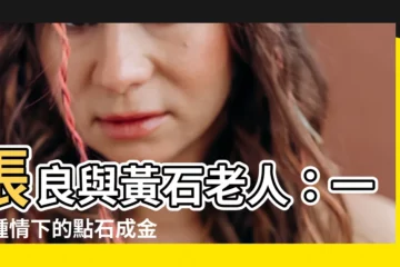 【張良 黃石老人】張良與黃石老人：一見鍾情下的點石成金