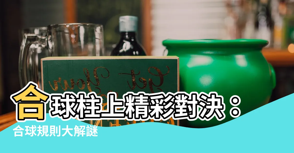 【合球柱】合球柱上精彩對決：合球規則大解謎