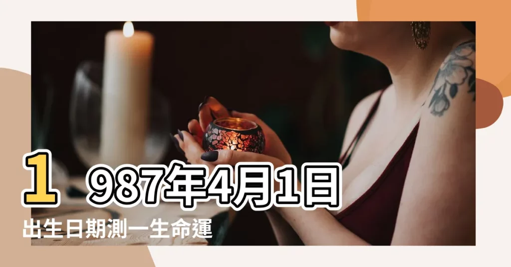 1987年4月1日出生日期測一生命運 |公曆1987年4月1日 |1987年4月1日出生時間看命運 |【1987年4月1日農曆什麼星座】