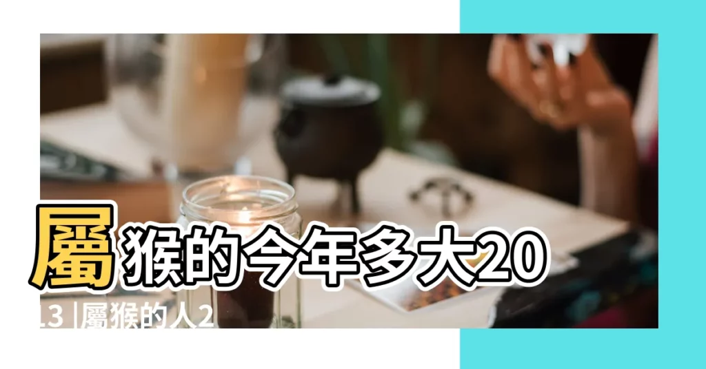 屬猴的今年多大2013 |屬猴的人2013年運程 |屬猴的幾月出生好 |【2013屬猴幾月出生好】