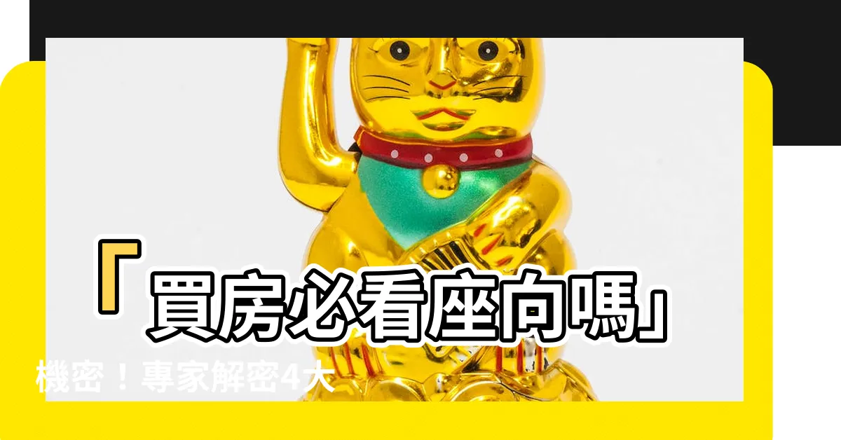 【買房一定要看座向嗎】「買房必看座向嗎」機密！專家解密4大風水變數，你不能不知！