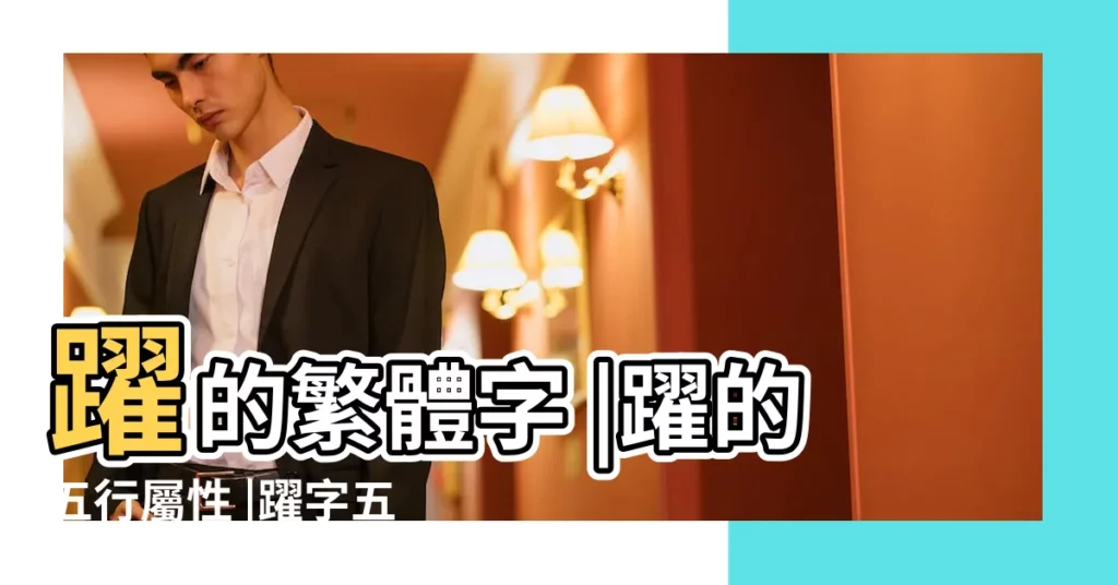 躍的繁體字 |躍的五行屬性 |躍字五行屬什麼 |【躍屬性為】