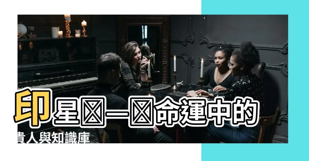 【印星】印星 — 命運中的貴人與知識庫