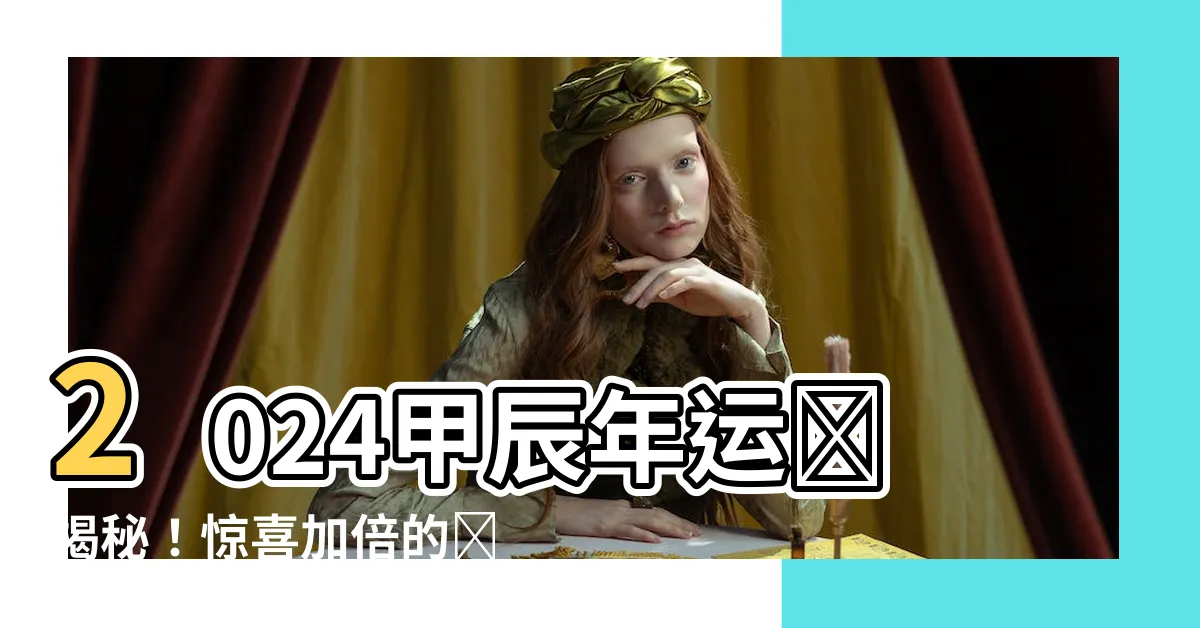 【甲辰年運勢】2024甲辰年運勢揭秘！驚喜加倍的財富飛速來襲