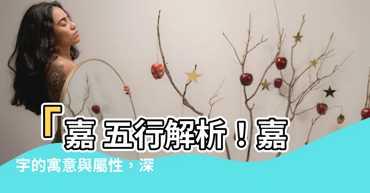 【嘉 五行】「嘉 五行解析！嘉字的寓意與屬性，深入探索嘉字的五行之謎！」