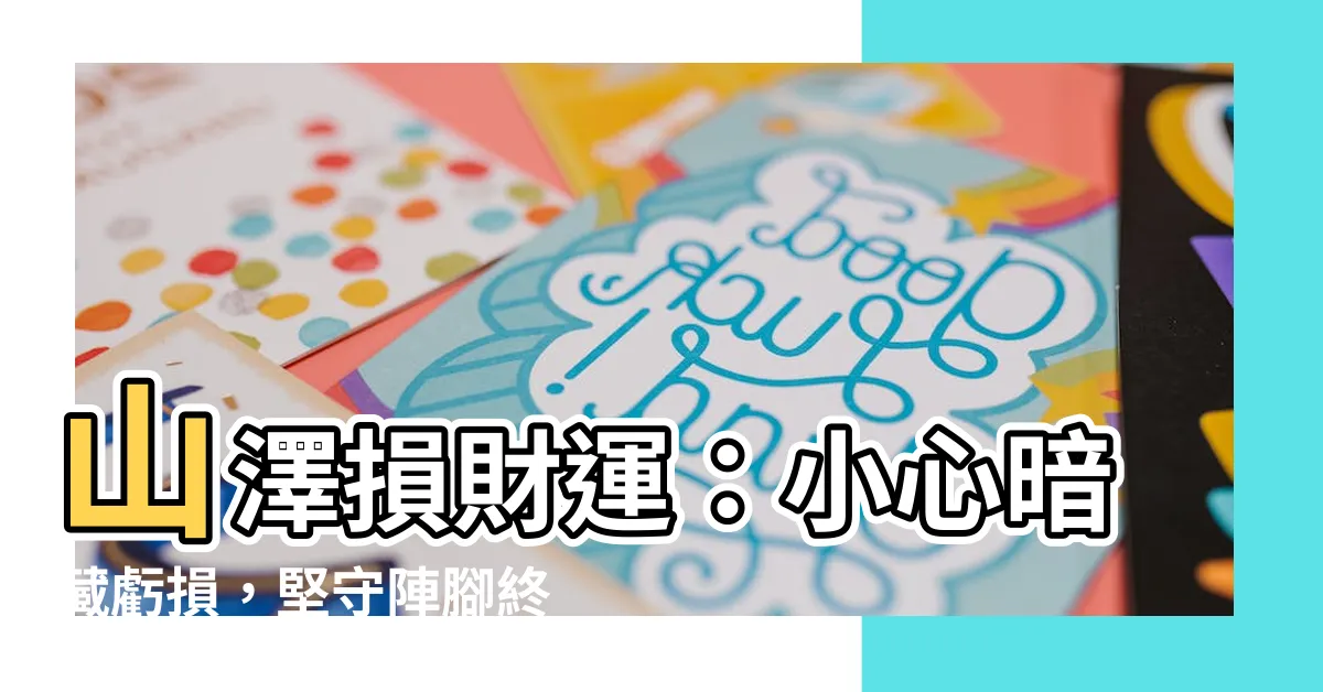 【山澤損財運】山澤損財運：小心暗藏虧損，堅守陣腳終有收穫