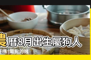 【農曆8月的狗犯月嗎】農曆8月出生屬狗人命好嗎 |屬狗的幾月出生最好 |屬狗犯月是幾月份十二生肖犯月一覽表 |