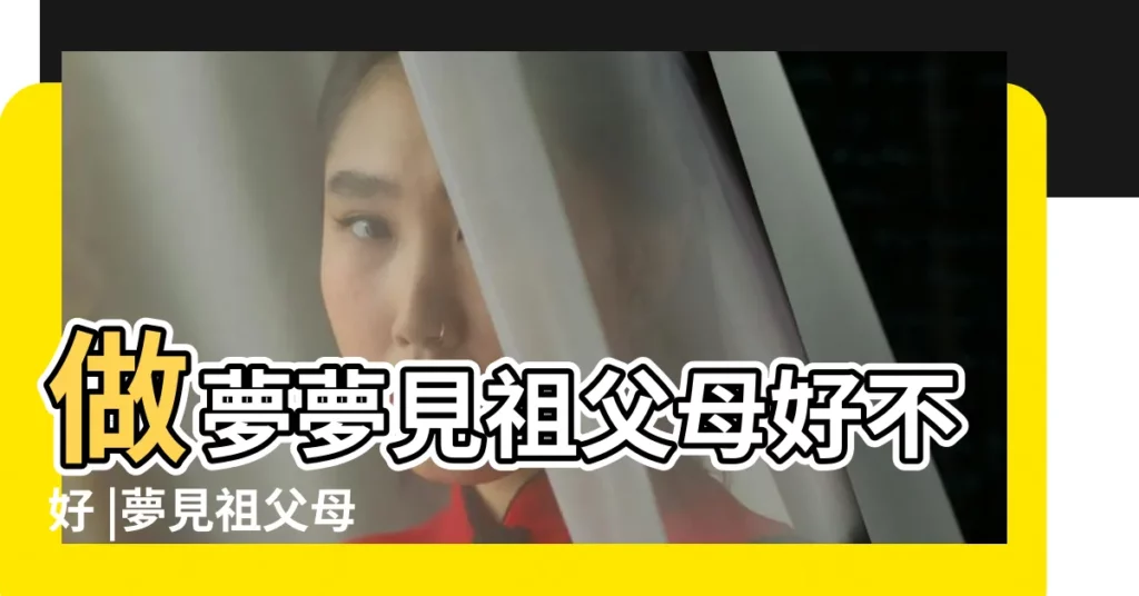 做夢夢見祖父母好不好 |夢見祖父母 |夢見已故的祖父母 |【夢到祖父母】