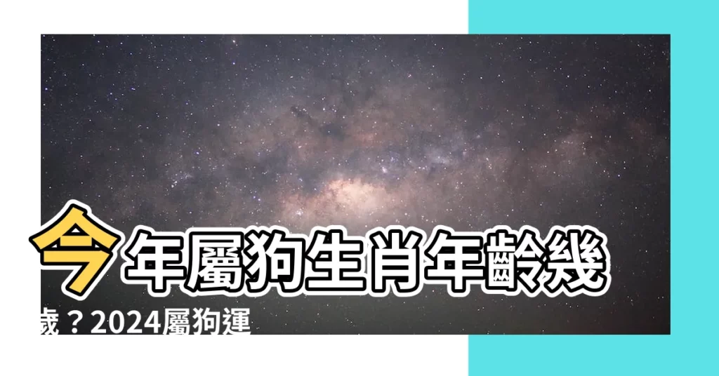 【狗 生肖】今年屬狗生肖年齡幾歲？2024屬狗運勢大公開，超神準解析！