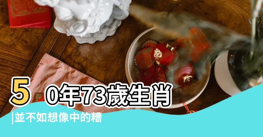50年73歲生肖 |並不如想像中的糟糕 |1950年屬虎今年多大2023 |【1950屬虎】