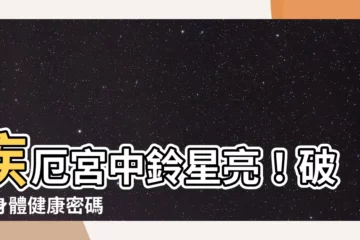 【疾厄宮 鈴星】疾厄宮中鈴星亮！破解身體健康密碼