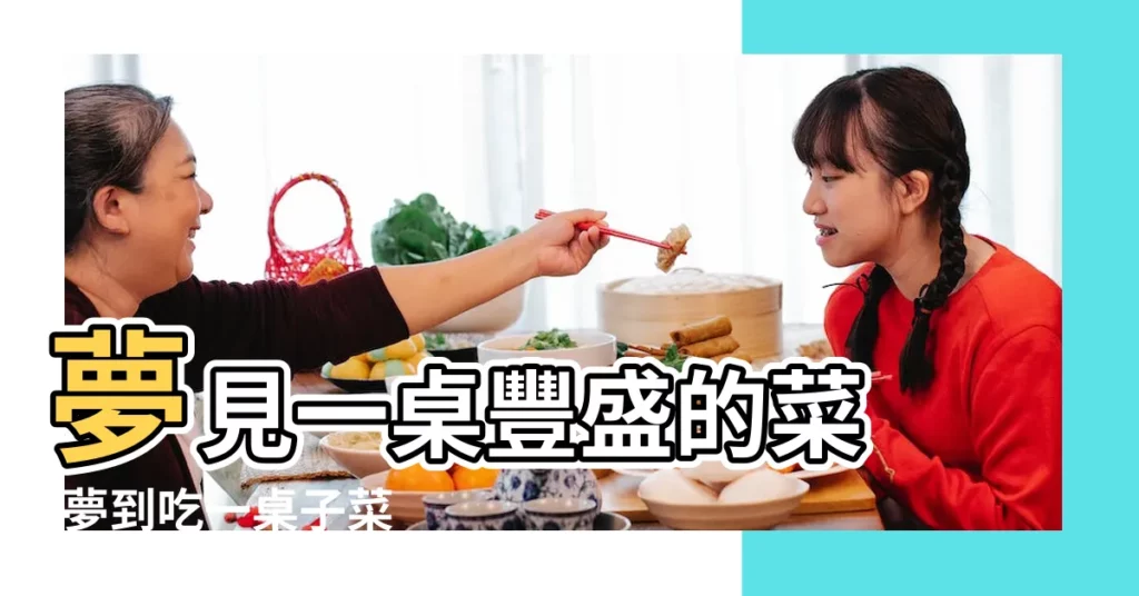 夢見一桌豐盛的菜 |夢到吃一桌子菜 |夢見一桌菜 |【周公解夢夢見吃一桌子菜】