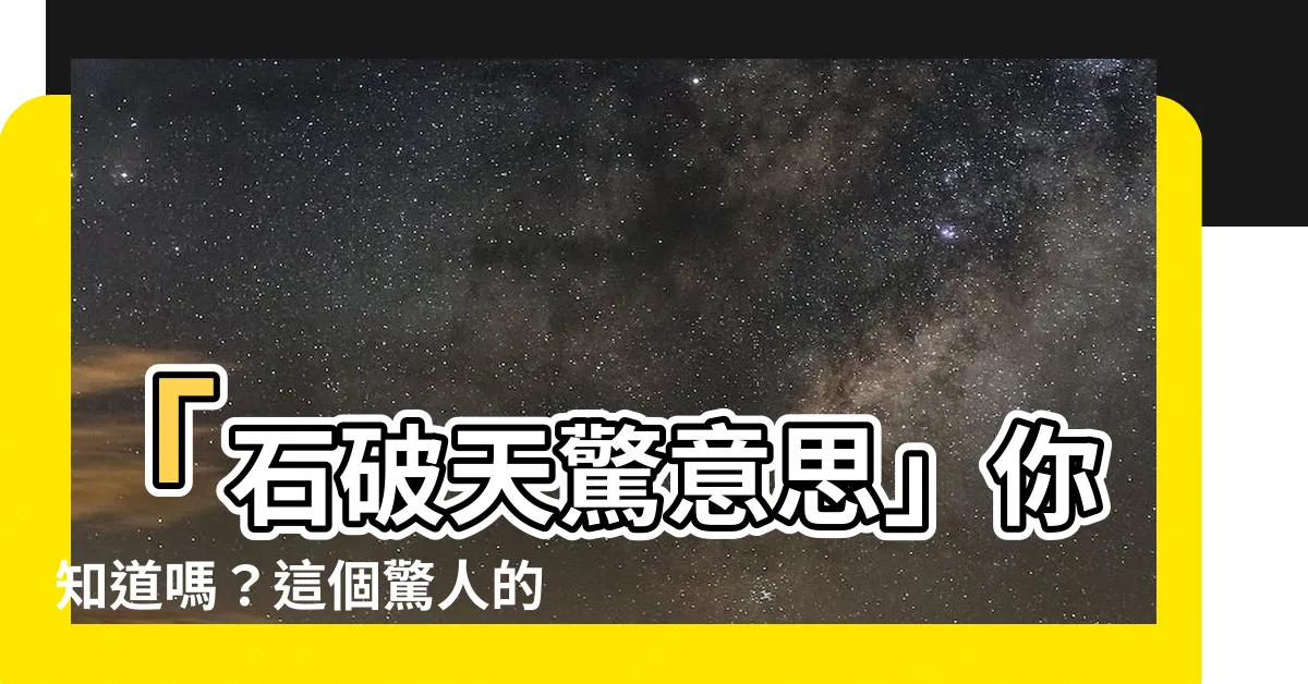 【石破天驚意思】「石破天驚意思」你知道嗎？這個驚人的解釋讓你大吃一驚！