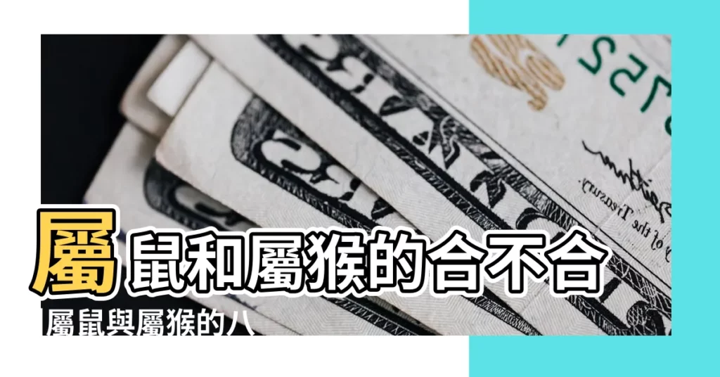 屬鼠和屬猴的合不合 |屬鼠與屬猴的八字合不合 |屬鼠和屬猴的人合財嗎 |【屬鼠和屬猴合財嗎】