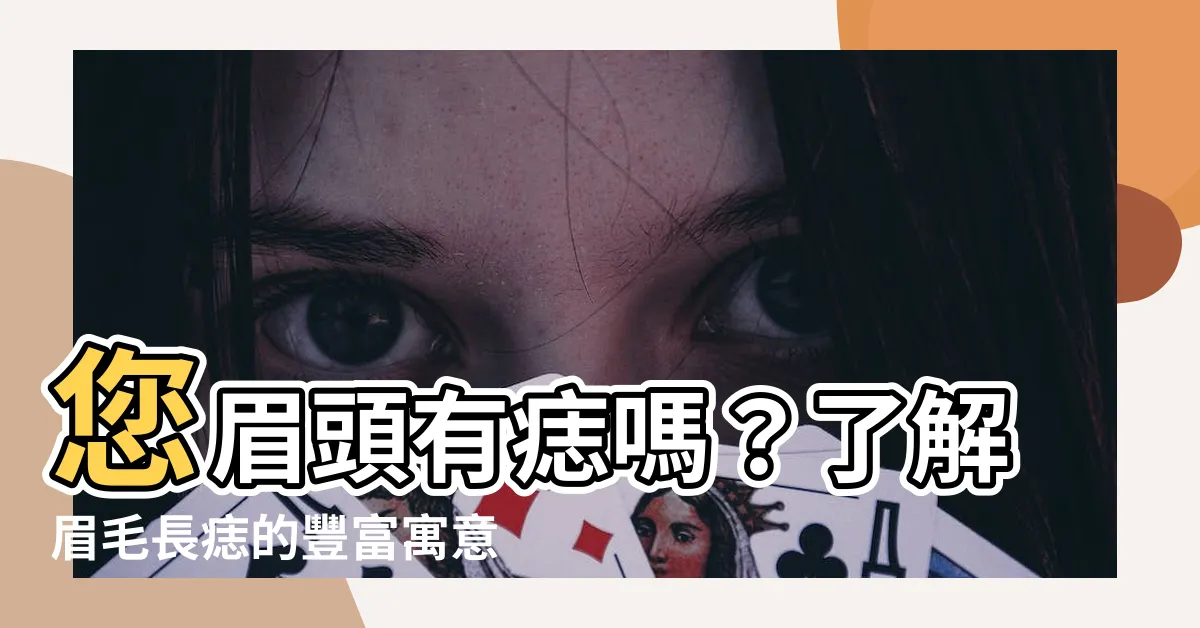 【眉頭有痣】您眉頭有痣嗎？瞭解眉毛長痣的豐富寓意