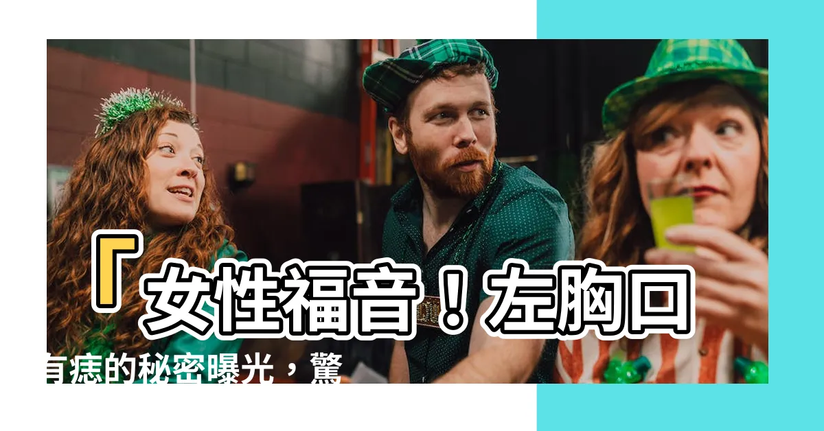 【左胸口有痣】「女性福音！左胸口有痣的秘密曝光，驚人好運就在眼前！」