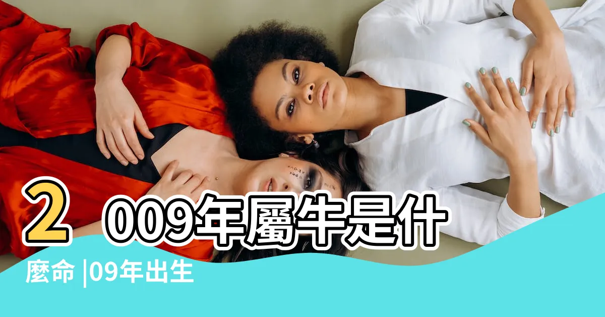 【2009年是什麼牛】2009年屬牛是什麼命 |09年出生五行屬什麼 |2009年屬牛是什麼命 |