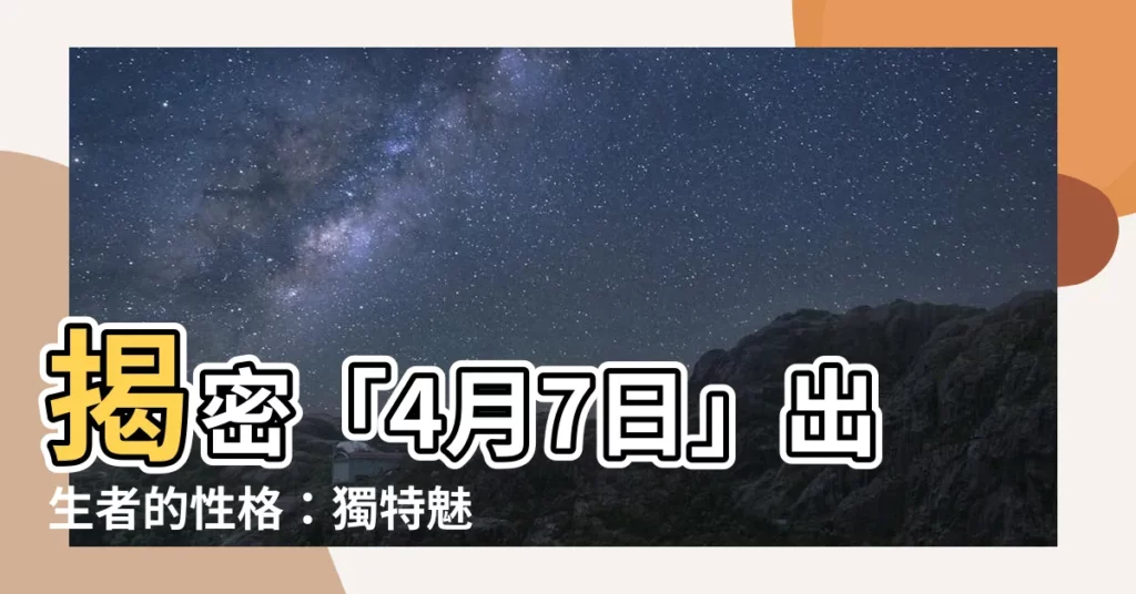 【四月七日】揭密「4月7日」出生者的性格：獨特魅力與理性思維的矛盾