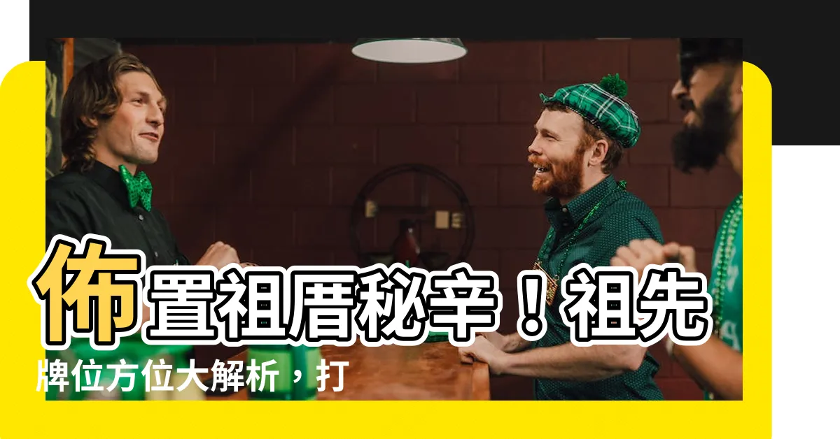 【祖先牌位方位】佈置祖厝秘辛！祖先牌位方位大解析，打造庇佑後代的居家風水