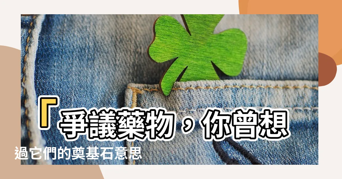 【奠基石意思】「爭議藥物，你曾想過它們的奠基石意思嗎？！」