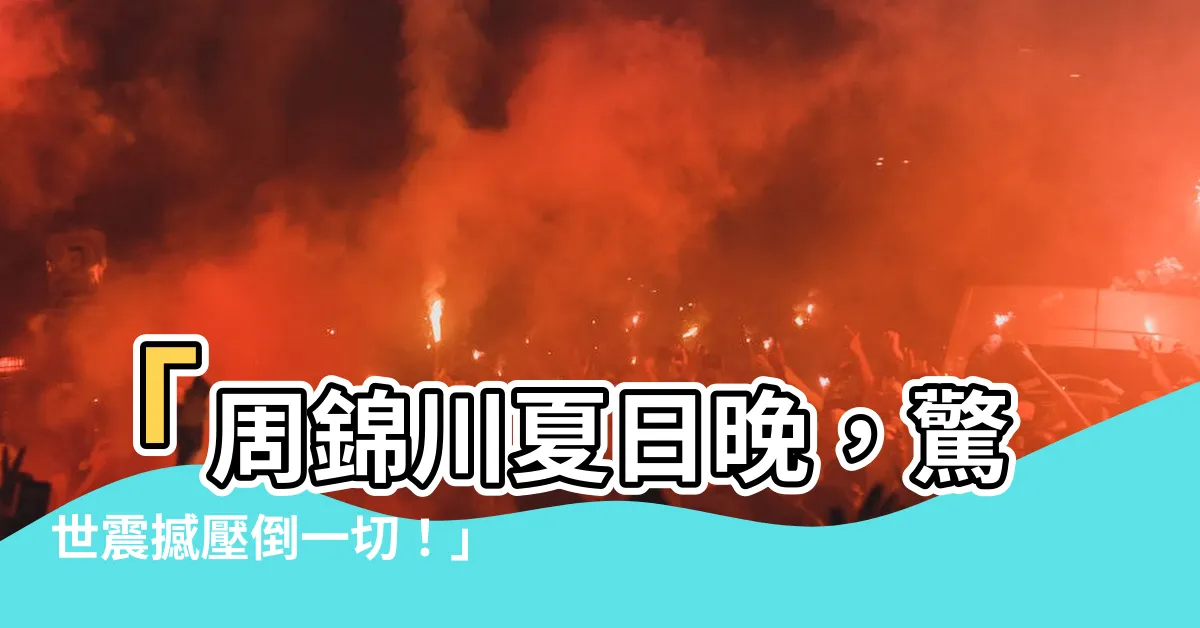 【周錦川 夏日晚】「周錦川夏日晚，驚世震撼壓倒一切！」