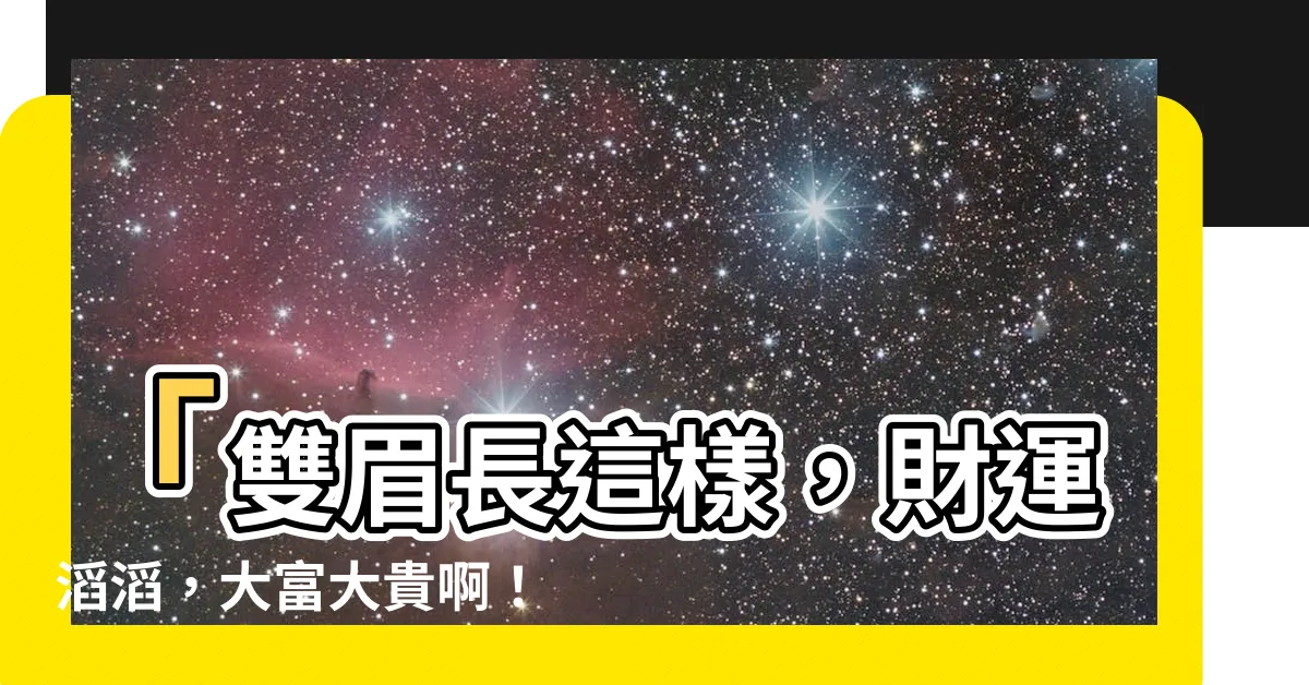 【眉毛長 面相】「雙眉長這樣，財運滔滔，大富大貴啊！」