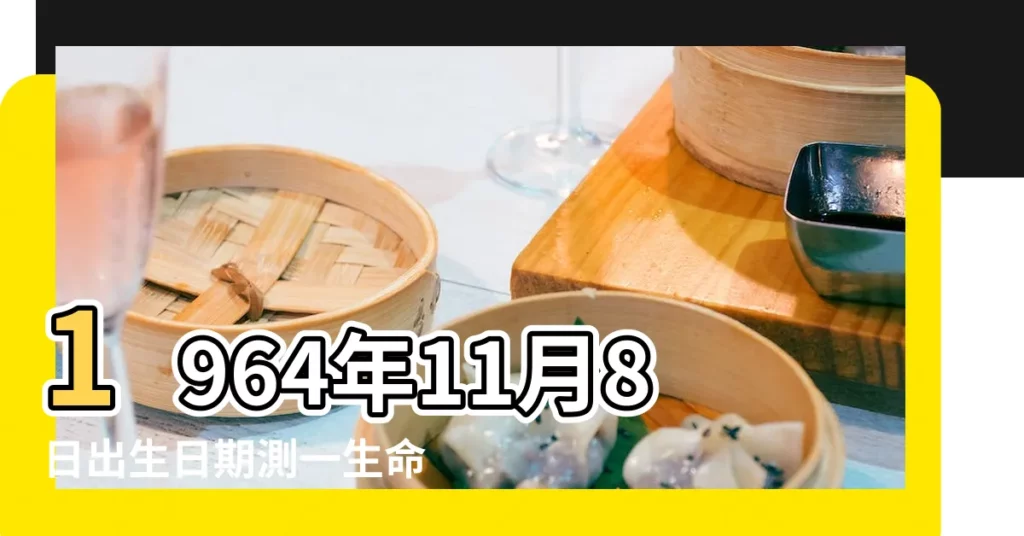 1964年11月8日出生日期測一生命運 |1964年11月8日17點18點出生的生辰八字命運 |1964年11月8日出生時間看命運 |【1964年11月8日屬什麼星座】