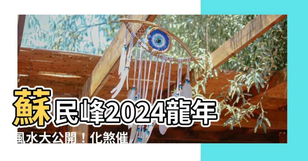 【2024風水佈局蘇民峯】蘇民峯2024龍年風水大公開！化煞催運，財運桃花一次擁有！