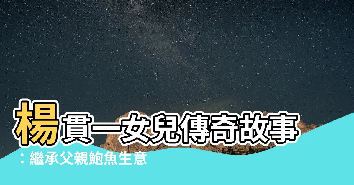 【楊貫一女兒】楊貫一女兒傳奇故事：繼承父親鮑魚生意展現非凡才華