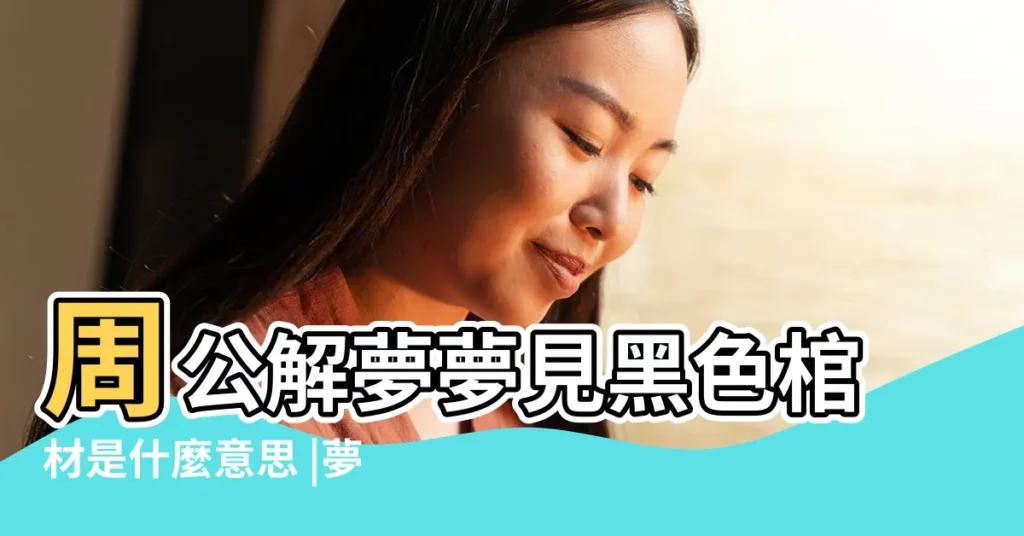 周公解夢夢見黑色棺材是什麼意思 |夢見黑棺材黑色棺材是什麼意思 |做夢夢見黑色棺材好不好 |【夢見黑色四個黑棺材是什麼意思啊】