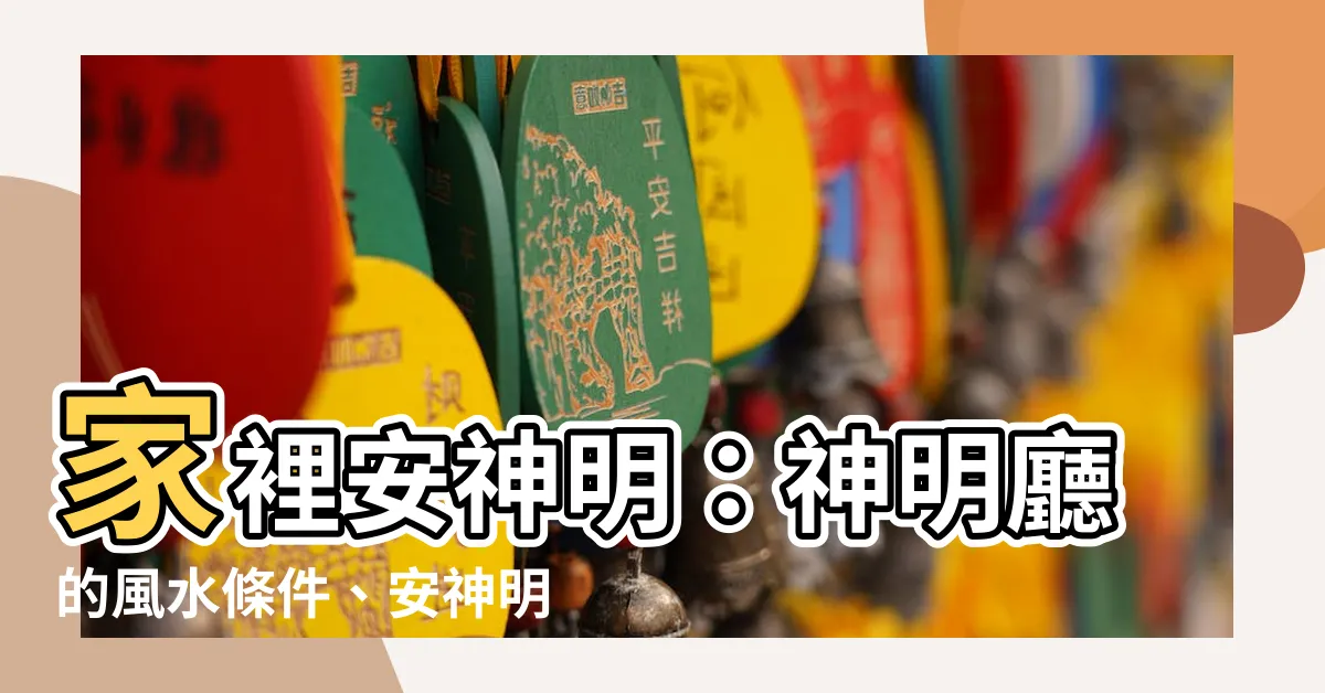 【家裡安神明】家裡安神明：神明廳的風水條件、安神明、安祖先神位七大禁忌