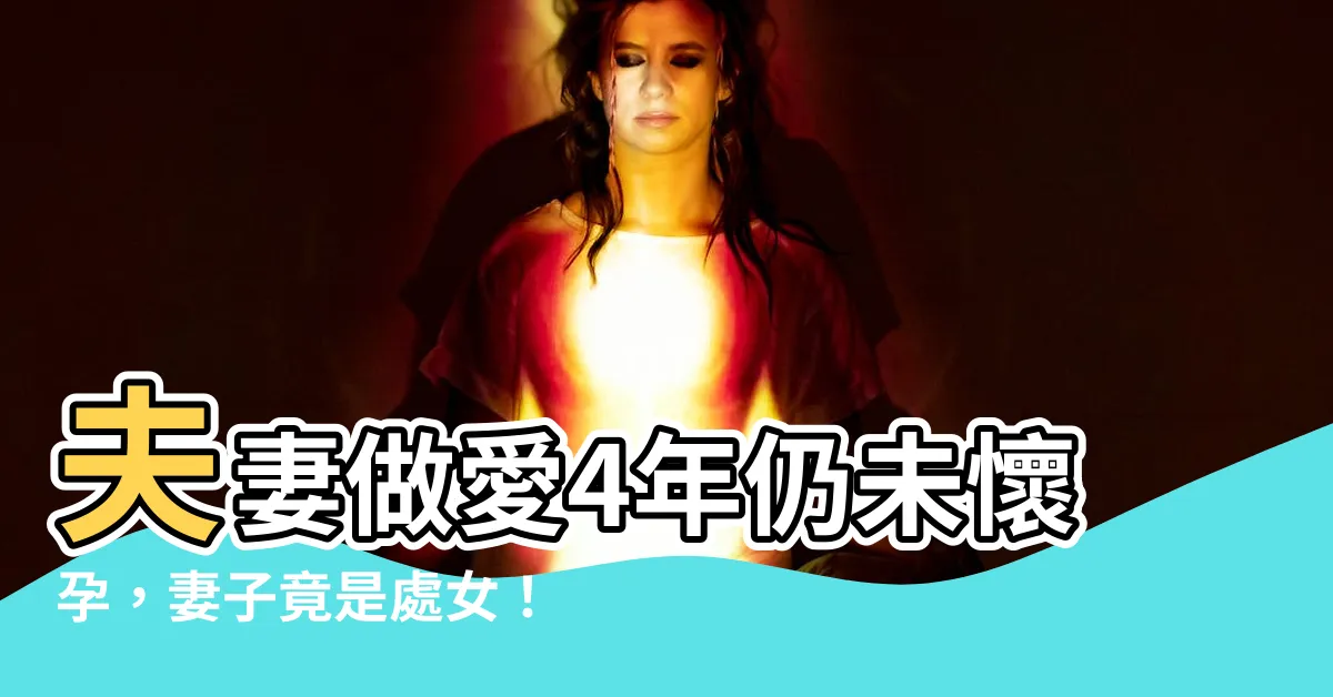【夫妻做愛】夫妻做愛4年仍未懷孕，妻子竟是處女！醫生驚見驚天秘密！
